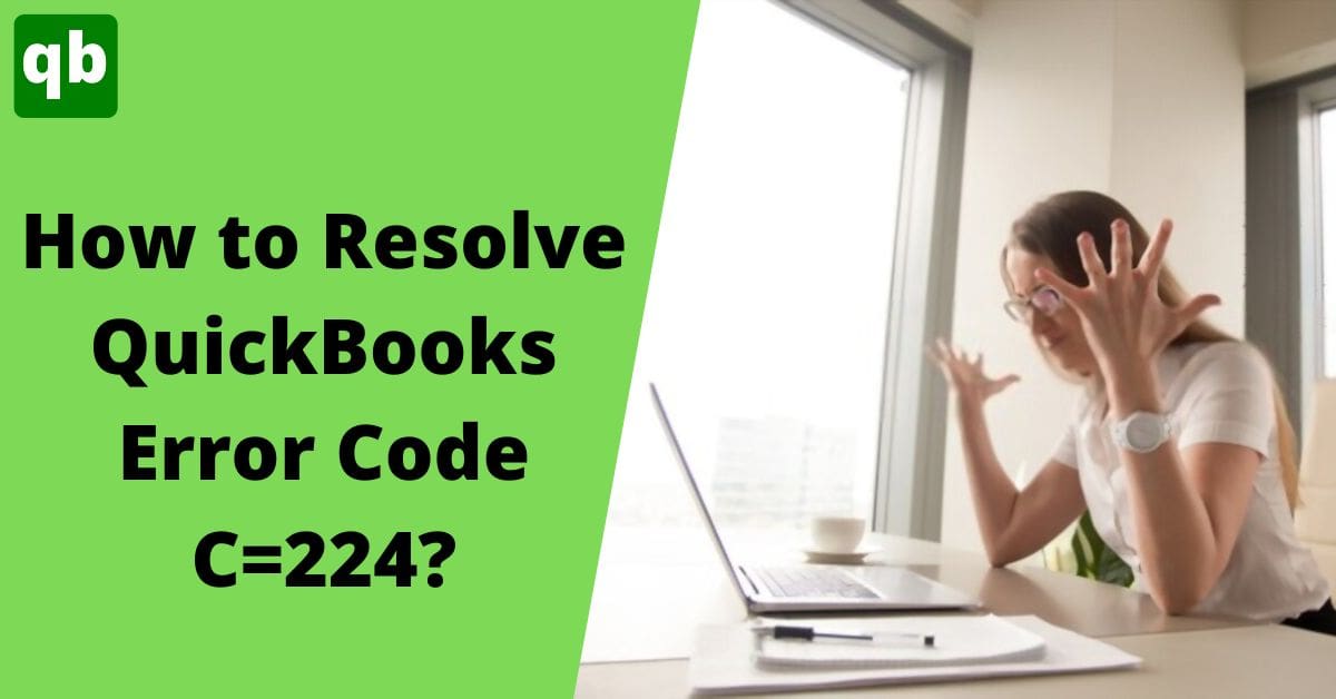 The Ultimate Guide to Fix QuickBooks Error Code C=224